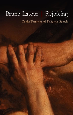 Latour, Bruno. Rejoicing - Or the Torments of Religious Speech. Polity Press, 2013.