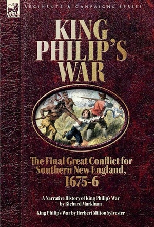 Markham, Richard / Herbert M Sylvester. King Philip's War. The Final Great Conflict for Southern New England, 1675-6 - A Narrative History of King Philip's War & King Philip's War. Oakpast, 2026.