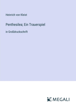 Kleist, Heinrich Von. Penthesilea; Ein Trauerspiel - in Großdruckschrift. Megali Verlag, 2023.