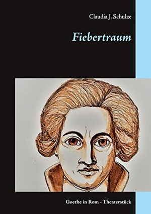 Schulze, Claudia J.. Fiebertraum - Goethe in Rom - Theaterstück. Books on Demand, 2020.
