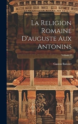 Boissier, Gaston. La Religion Romaine D'auguste Aux Antonins; Volume 2. Tradd Street Press, 2023.