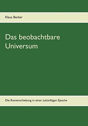 Becker, Klaus. Das beobachtbare Universum - Die Rotverschiebung in einer zukünftigen Epoche. Books on Demand, 2018.