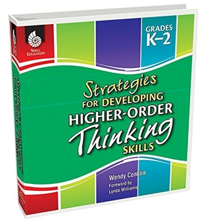 Conklin, Wendy. Strategies for Developing Higher-Order Thinking Skills Grades K-2. Shell Education Pub, 2012.
