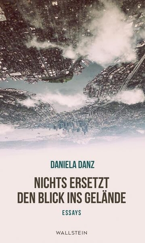 Danz, Daniela. Nichts ersetzt den Blick ins Gelände - Essays. Wallstein Verlag GmbH, 2023.