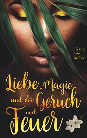 Müller, Karin Ann. Liebe, Magie und der Geruch nach Feuer. Books on Demand, 2019.