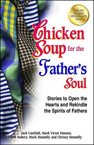 Canfield, Jack / Hansen, Mark Victor et al. Chicken Soup for the Father's Soul - Stories to Open the Hearts and Rekindle the Spirits of Fathers. Backlist, LLC - A Unit of Chicken Soup of the Soul Publishing LLC, 2013.