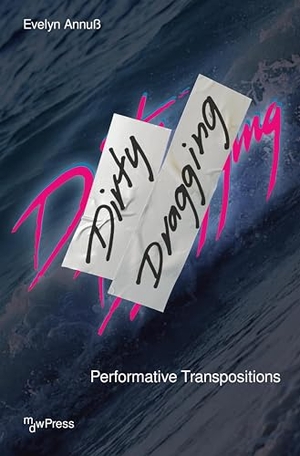 Annuß, Evelyn. Dirty Dragging - Performative Transpositions. Transcript Verlag, 2026.