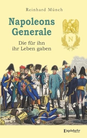 Münch, Reinhard. Napoleons Generale - Die für ihn ihr Leben gaben. Engelsdorfer Verlag, 2021.