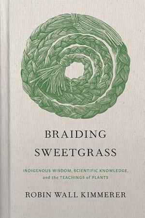 Kimmerer, Robin Wall. Braiding Sweetgrass - Indigenous Wisdom, Scientific Knowledge and the Teachings of Plants. Milkweed Editions, 2020.