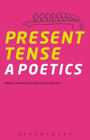 Avanessian, Armen / Anke Hennig. Present Tense - A Poetics. Bloomsbury Academic, 2015.