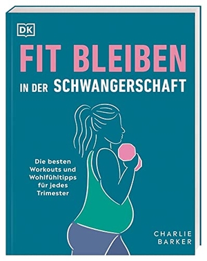 Barker, Charlie. Fit bleiben in der Schwangerschaft - Die besten Workouts und Wohlfühltipps für jedes Trimester. Dorling Kindersley Verlag, 2022.