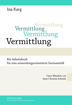 Karg, Ina. Vermittlung - Ein Arbeitsbuch für eine anwendungsorientierte Germanistik- Unter Mitarbeit von Anna Christina Schmidt. Peter Lang, 2012.