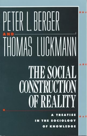 Berger, Peter L / Thomas Luckmann. The Social Construction of Reality - A Treatise in the Sociology of Knowledge. Anchor Books, 1967.