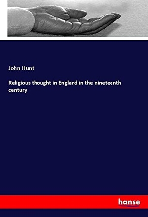 Hunt, John. Religious thought in England in the nineteenth century. hansebooks, 2019.