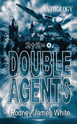 White, Rodney J. Double Agents 2+2=0 - Anthology. Rodney James White, 2022.