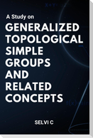 A Study on Generalized Topological Simple Groups and Related Concepts