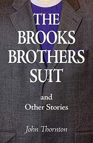 Thornton, John. The Brooks Brothers Suit and Other Stories. John Thornton, 2019.