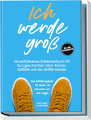Ich werde groß: Ein einfühlsames Entdeckerbuch mit Kurzgeschichten über Körper, Gefühle und das Größerwerden - das Aufklärungsbuch für Kinder mit Antworten auf viele Fragen - inkl. Quiz, Mitmachseiten