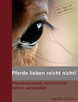 Schulten, Angelika. Pferde lieben reicht nicht! - Pferdeverstand einschalten - Fehler vermeiden. Books on Demand, 2009.