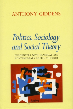 Giddens, Anthony. Politics, Sociology, and Social Theory - Encounters with Classical and Contemporary Social Thought. Stanford University Press, 1995.