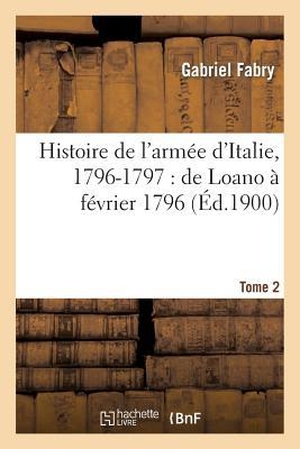 Fabry-G. Histoire de l'armée d'Italie, 1796-1797 - de Loano à février 1796. T. 2. Hachette Livre, 2022.