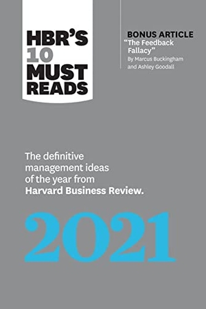 Review, Harvard Business / Buckingham, Marcus et al. Hbr's 10 Must Reads 2021 - The Definitive Management Ideas of the Year from Harvard Business Review (with Bonus Article the Feedback Fallacy by Marcus Buckingham and Ashley Goodall). Harvard Business Review Press, 2020.