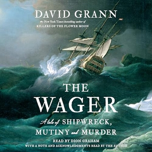 Grann, David. The Wager - A Tale of Shipwreck, Mutiny and Murder. Random House LLC US, 2023.