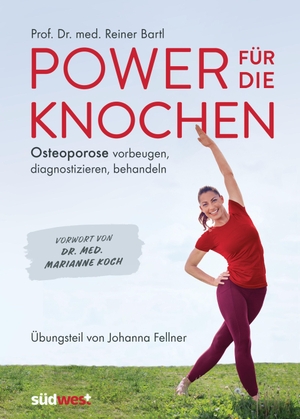 Bartl, Reiner. Power für die Knochen  - Osteoporose vorbeugen, diagnostizieren, behandeln - Übungsteil von Johanna Fellner - Vorwort von Dr. med. Marianne Koch. Suedwest Verlag, 2021.