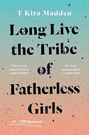Madden, T Kira. Long Live the Tribe of Fatherless Girls - A Memoir. Bloomsbury USA, 2019.