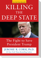 Killing the Deep State: The Fight to Save President Trump