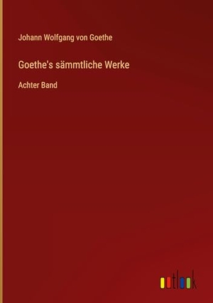 Goethe, Johann Wolfgang von. Goethe's sämmtliche Werke - Achter Band. Outlook Verlag, 2024.