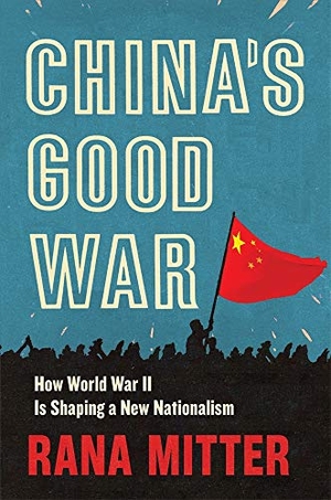 Mitter, Rana. China's Good War - How World War II Is Shaping a New Nationalism. Harvard University Press, 2020.