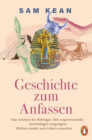 Kean, Sam. Geschichte zum Anfassen - Von Azteken bis Wikinger: Wie experimentelle Archäologen vergangene Welten wieder zum Leben erwecken - Mit zahlreichen Abbildungen. Penguin TB Verlag, 2026.