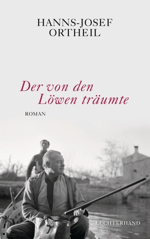 Ortheil, Hanns-Josef. Der von den Löwen träumte - Roman - Hemingway in Venedig. Luchterhand Literaturvlg., 2019.