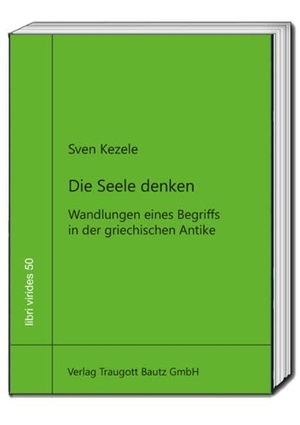 Kezele, Sven. Die Seele denken - Wandlungen eines Begriffs in der griechischen Antike. Bautz, Traugott, 2026.