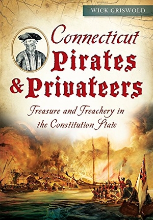 Griswold, Renwick. Connecticut Pirates & Privateers - Treasure and Treachery in the Constitution State. Arcadia Publishing (SC), 2015.