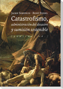 Catastrofismo, administración del desastre y sumisión sostenible