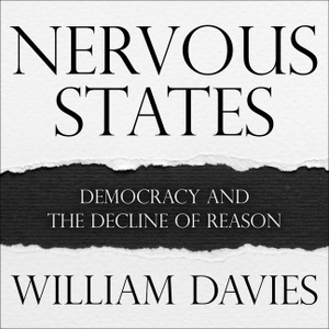 Davies, William. Nervous States Lib/E: Democracy and the Decline of Reason. HighBridge Audio, 2019.