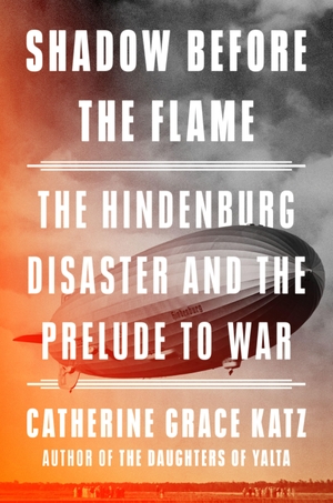 Katz, Catherine Grace. Shadow Before the Flame - The Hindenburg Disaster and the Prelude to War. Penguin LLC  US, 2026.