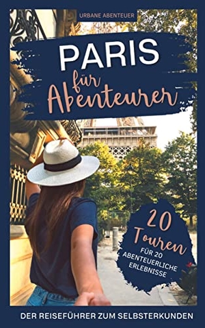 Abenteuer, Urbane (Hrsg.). Paris für Abenteurer - Der Reiseführer zum Selbsterkunden: 20 Touren für 20 abenteuerliche Erlebnisse. Urbane Abenteuer, 2022.