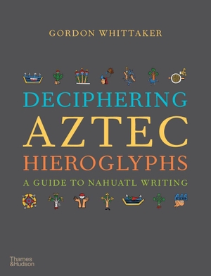 Whittaker, Gordon. Deciphering Aztec Hieroglyphs - A Guide to Nahuatl Writing. Thames & Hudson IWUK, 2021.