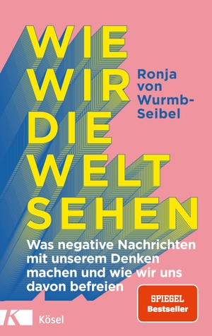 Wurmb-Seibel, Ronja von. Wie wir die Welt sehen - Was negative Nachrichten mit unserem Denken machen und wie wir uns davon befreien. Kösel-Verlag, 2022.