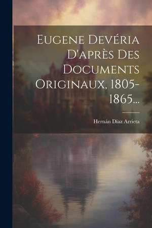 Arrieta, Hernán Díaz. Eugene Devéria D'après Des Documents Originaux, 1805-1865.... LEGARE STREET PR, 2023.