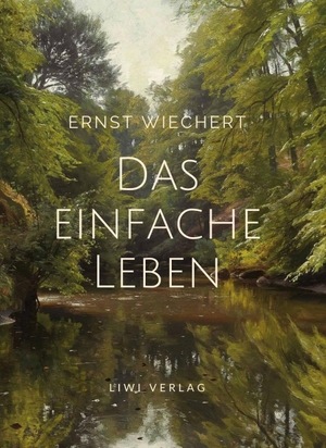Wiechert, Ernst. Ernst Wiechert: Das einfache Leben. Vollständige Neuausgabe. LIWI Literatur- und Wissenschaftsverlag, 2022.