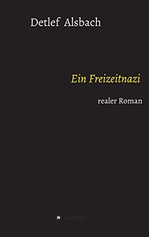 Alsbach, Detlef. Ein Freizeitnazi - realer Roman. tredition, 2019.