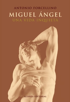 Forcellino, Antonio. Miguel Ángel : una vida inquieta. Alianza Editorial, 2005.