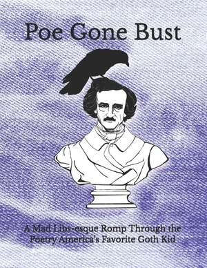 Poe, Edgar Allan. Poe Gone Bust - A Mad Libs-esque Romp Through the Poetry America's Favorite Goth Kid. Amazon Digital Services LLC - Kdp, 2026.