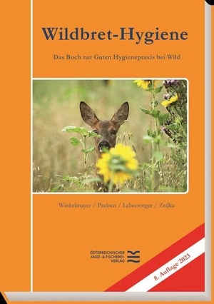 Winkelmayer, Rudolf / Paulsen, Peter et al. Wildbret-Hygiene - Das Buch zur Guten Hygienepraxis bei Wild. Österr. Jagd-/Fischerei, 2023.