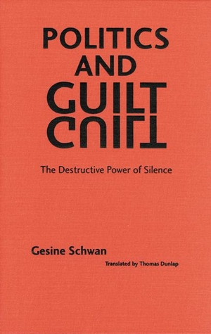 Schwan, Gesine. Politics and Guilt - The Destructive Power of Silence. Nebraska, 2001.