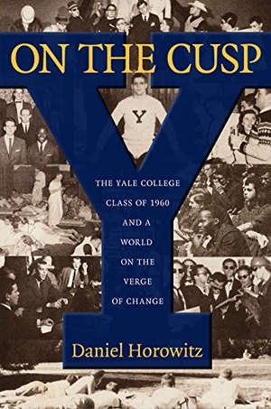 Horowitz, Daniel. On the Cusp - The Yale College Class of 1960 and a World on the Verge of Change. University of Massachusetts Press, 2015.
